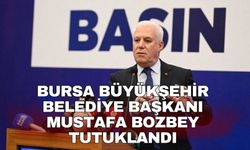 Bursa Büyükşehir Belediye Başkanı Mustafa Bozbey tutuklandı