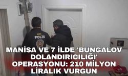 Manisa ve 7 ilde 'bungalov dolandırıcılığı' operasyonu: 210 milyon liralık vurgun