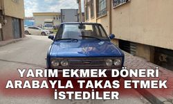 Yarım ekmek döneri arabayla takas etmek istediler