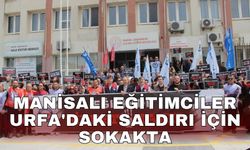 Manisalı eğitimciler Urfa'daki saldırı için sokakta