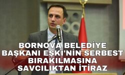 Bornova Belediye Başkanı Eşki'nin serbest bırakılmasına savcılıktan itiraz