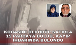 Kocasını *ldürüp satırla 15 parçaya böldü, kayıp ihbarında bulundu