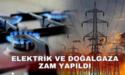 Elektrik ve doğalgaza zam yapıldı