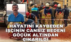 Hayatını kaybeden işçinin cansız bedeni göçük altından çıkarıldı