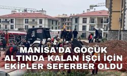 Manisa'da göçük altında kalan işçi için ekipler seferber oldu