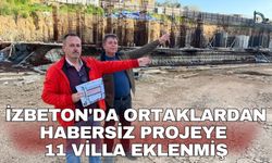 İZBETON'da ortaklardan habersiz projeye 11 villa eklenmiş