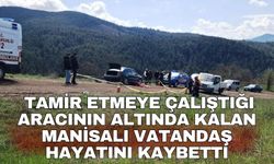 Tamir etmeye çalıştığı aracının altında kalan Manisalı vatandaş hayatını kaybetti