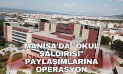 Manisa'da "okul saldırısı" paylaşımlarına operasyon