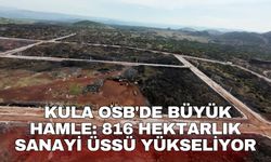 Kula OSB'de büyük hamle: 816 hektarlık sanayi üssü yükseliyor