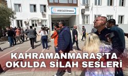 Kahramanmaraş’ta okulda silah sesleri