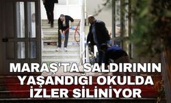 Maraş'ta saldırının yaşandığı okulda izler siliniyor