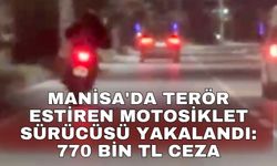 Manisa'da terör estiren motosiklet sürücüsü yakalandı: 770 bin TL ceza