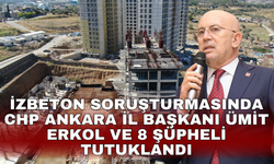 İZBETON soruşturmasında CHP Ankara İl Başkanı Ümit Erkol ve 8 şüpheli tutuklandı