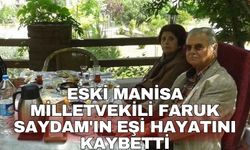 Eski Manisa milletvekili Faruk Saydam'ın eşi hayatını kaybetti