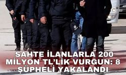 Sahte ilanlarla 200 milyon TL’lik vurgun: 8 şüpheli yakalandı