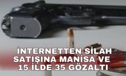 İnternetten silah satışına Manisa ve 15 ilde 35 gözaltı