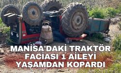 Manisa'daki traktör faciası 1 aileyi yaşamdan kopardı