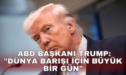 ABD Başkanı Trump: "Dünya barışı için büyük bir gün"
