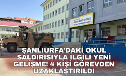Şanlıurfa'daki okul saldırısıyla ilgili yeni gelişme! 4 kişi görevden uzaklaştırıldı