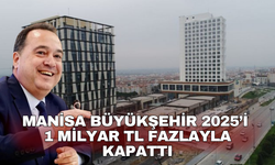 Manisa Büyükşehir 2025’i 1 milyar TL fazlayla kapattı