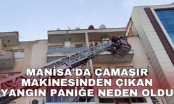Manisa'da çamaşır makinesinden çıkan yangın paniğe neden oldu