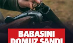 Domuz sanıp ateş etti, babasının ölümüne neden oldu