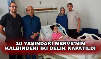 10 yaşındaki Merve'nin kalbindeki iki delik kapatıldı