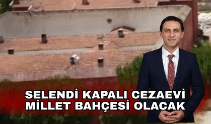 Selendi Kapalı Cezaevi millet bahçesi olacak