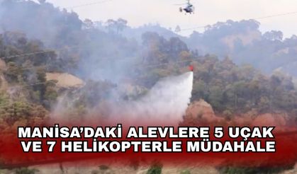 Manisa’daki alevlere 5 uçak ve 7 helikopterle müdahale