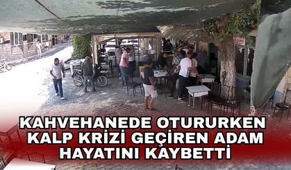 Kahvehanede otururken kalp krizi geçiren adam hayatını kaybetti