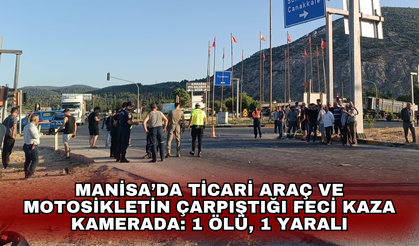 Manisa’da ticari araç ve motosikletin çarpıştığı feci kaza kamerada: 1 ölü, 1 yaralı