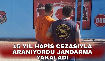 15 yıl hapis cezasıyla aranıyordu jandarma yakaladı