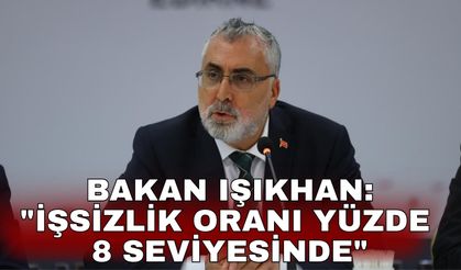 Bakan Işıkhan: "İşsizlik oranı yüzde 8 seviyesinde"