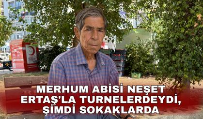 Merhum abisi Neşet Ertaş'la turnelerdeydi, şimdi sokaklarda