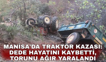 Manisa'da traktör kazası: Dede hayatını kaybetti, torunu ağır yaralandı