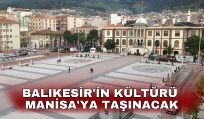 Balıkesir'in kültürü Manisa'ya taşınacak
