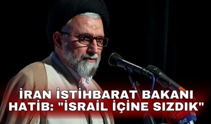 İran İstihbarat Bakanı Hatib: "İsrail içine sızdık"