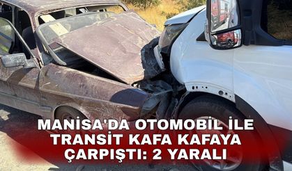 Manisa'da otomobil ile transit kafa kafaya çarpıştı: 2 yaralı