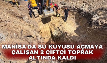 Manisa'da su kuyusu açmaya çalışan 2 çiftçi toprak altında kaldı
