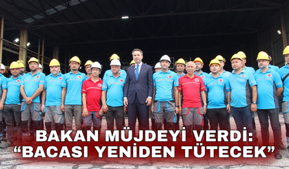 Bakan müjdeyi verdi: Bacası yeniden tütecek”