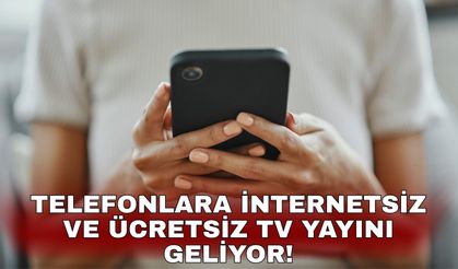 Telefonlara internetsiz ve ücretsiz TV yayını geliyor!