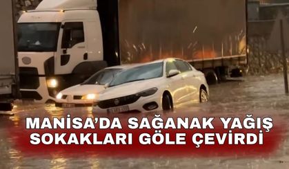 Manisa’da sağanak yağış sokakları göle çevirdi