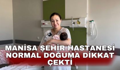 Manisa Şehir Hastanesi normal doğuma dikkat çekti