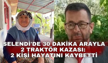 Selendi'de 30 dakika arayla 2 traktör kazası: 2 kişi hayatını kaybetti
