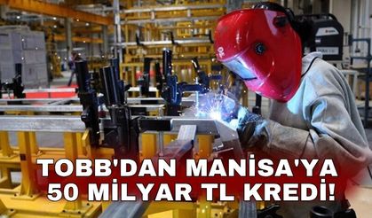 TOBB'dan Manisa'ya 50 milyar TL kredi!