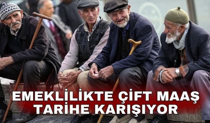 Emeklilikte çift maaş tarihe karışıyor