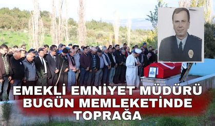 Emekli Emniyet Müdürü bugün memleketinde toprağa