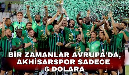 Bir zamanlar Avrupa'da, Akhisarspor sadece 6 dolara