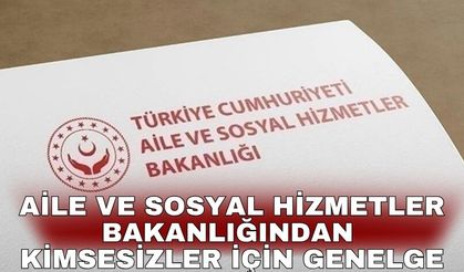 Aile ve Sosyal Hizmetler Bakanlığından kimsesizler için genelge