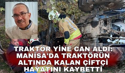Traktör yine can aldı: Manisa'da traktörün altında kalan çiftçi hayatını kaybetti